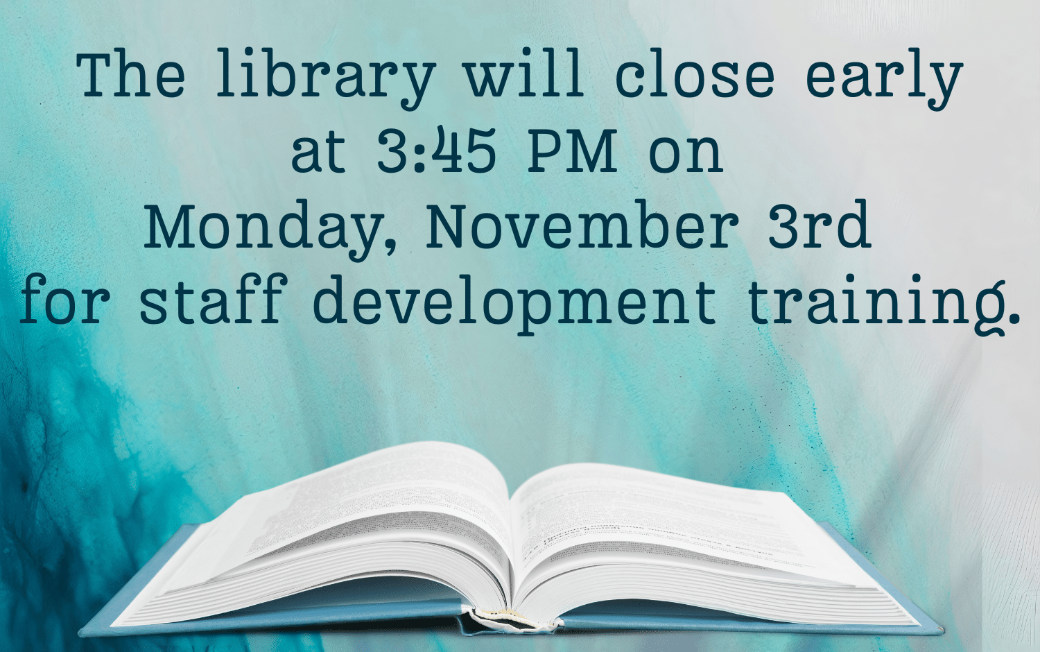 The Library will close early on Monday, November 3rd @3:45 pm for staff training.