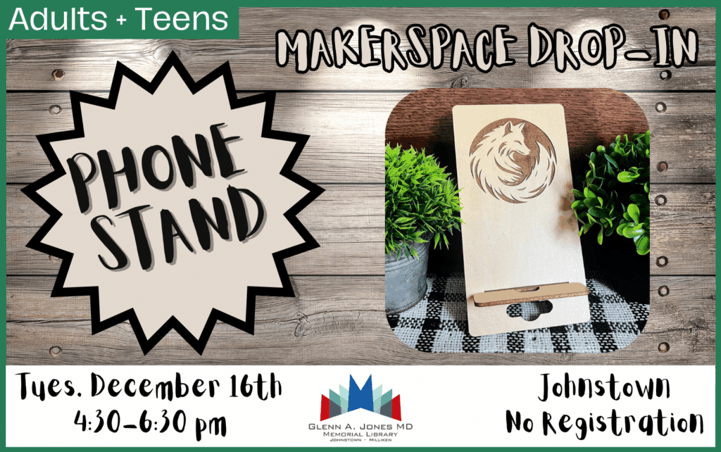 Drop-in the Makerspace to make a customized phone stand. December 16th from 4:30pm-6:30pm
