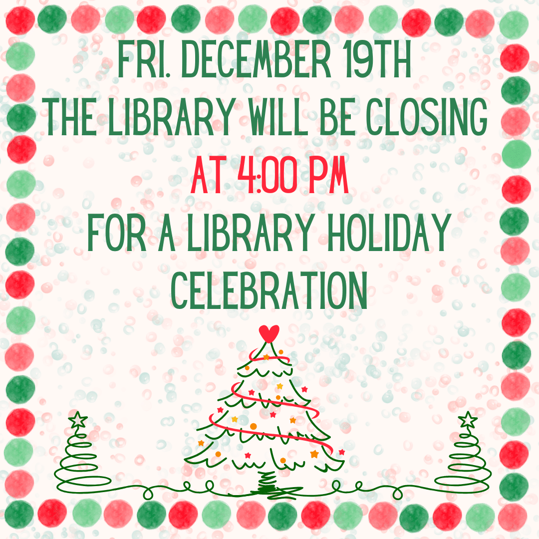 The Library will be closing at 4 pm on December 19th.