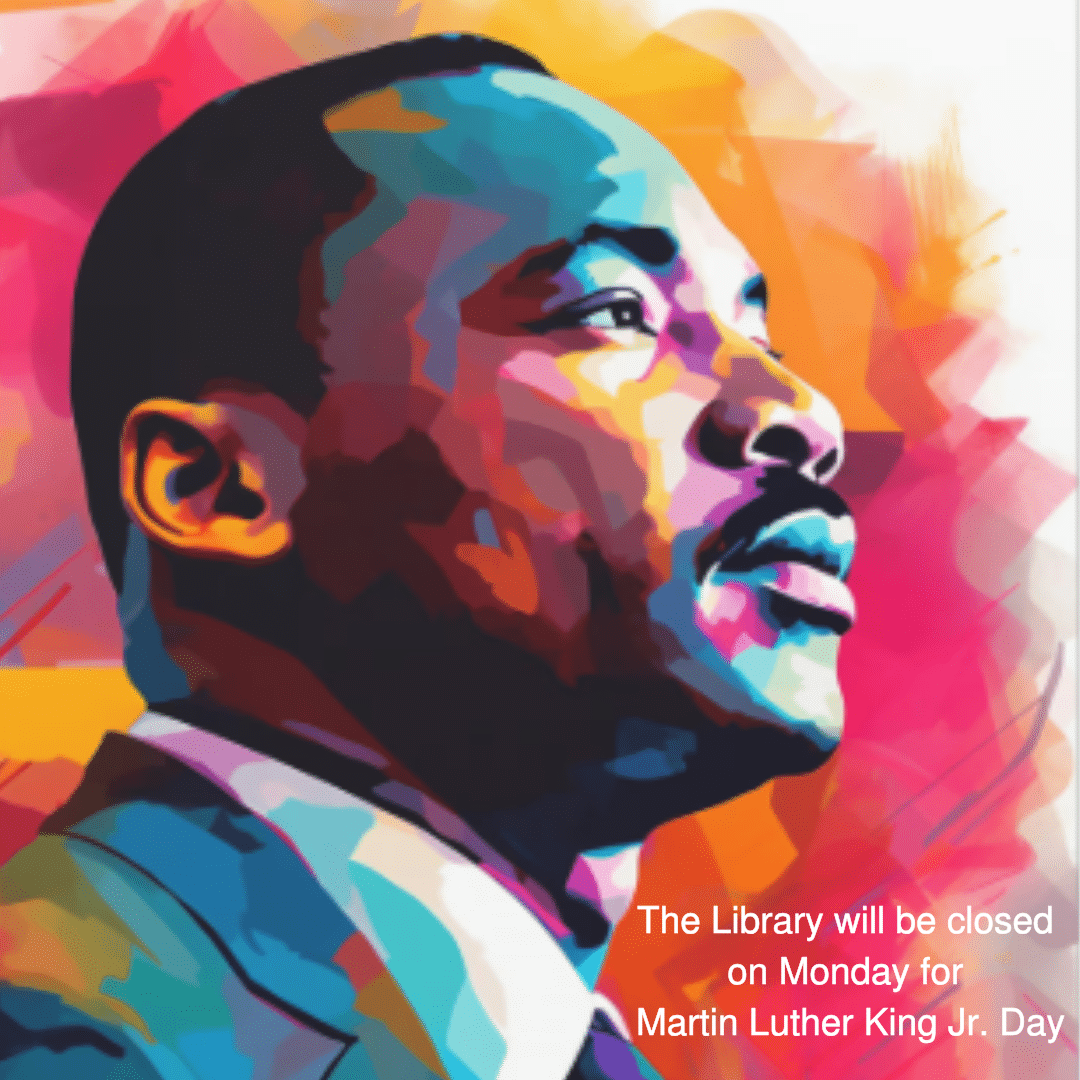 The Library will be closed for MLK day. January 19th.