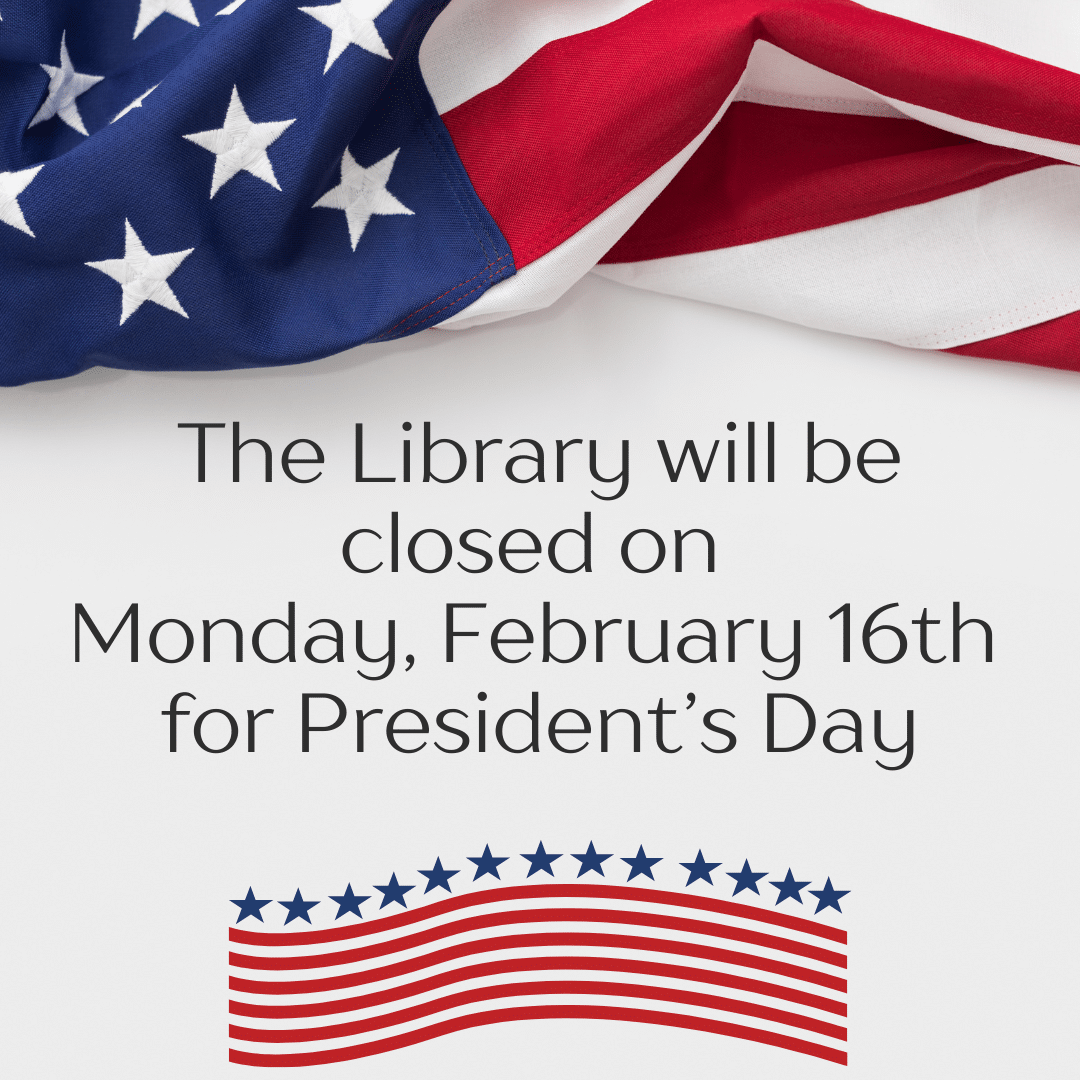 The Library will be closed on Monday, February 16th for President's Day.